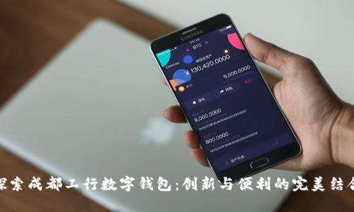 探索成都工行数字钱包：创新与便利的完美结合