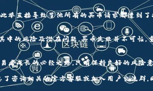   如何有效解决TPWallet买币失败的问题：一步一步带你走出困境 / 
 guanjianci TPWallet, 买币, 加密货币, 交易失败, 钱包问题 /guanjianci 

引言：加密货币交易的魅力与挑战
现今，加密货币的热潮正席卷全球，无论是比特币、以太坊，还是其他新兴币种，几乎每个人都在探讨、投资或交易这些虚拟资产。TPWallet作为一款便捷且功能丰富的钱包应用，在用户之间赢得了众多赞誉。然而，不可否认的是，许多用户在使用过程中也遭遇了“买币失败”的困境。

TPWallet的简单介绍
TPWallet是一款集成了多种加密货币交易功能的移动钱包。无论是转账、收款还是购买数字资产，TPWallet都显得尤为高效。其主要特点包括用户友好的界面、安全性高以及多币种支持等。尽管如此，交易失败的情况时有发生，这让许多新手用户感到困惑。

为什么会出现买币失败？
在使用TPWallet进行交易时，用户可能会经历各种各样的买币失败的原因。以下是一些常见的问题及解决方案：

h41. 网络连接不稳定/h4
在进行加密货币交易时，稳定的网络连接至关重要。如果你的设备网络不佳，交易信息可能无法及时发送或接收，从而导致买币失败的问题。因此，确保你连接到一个可靠的Wi-Fi网络，或是使用高质量的移动数据连接，将极大减少这种情况的发生。

h42. 交易手续费不足/h4
每笔交易都需要支付一定的交易手续费，通常以矿工费的形式存在。这些手续费在网络拥堵时可能会增加。如果你的钱包余额不足以支持当前交易及支付的手续费，交易自然会失败。建议在进行大额交易之前，检查一下余额，包括手续费部分，以确保放行顺畅。

h43. 交易信息错误/h4
用户在首次使用TPWallet时，可能会因操作不当而输入错误的交易信息。这种情况特别常见于输入地址或选择币种时。因此，在提交交易之前，务必仔细核对所有信息，确保无误。

h44. 钱包系统或软件版本问题/h4
TPWallet不断更新以改善用户体验和增强安全性。有时候，旧版本的软件可能会与新交易功能不兼容。确保你的TPWallet更新到最新版本，以避免不必要的麻烦。如果在更新后仍然遇到问题，可以尝试重新安装应用程序。

h45. 加密货币市场的波动性/h4
加密货币市场瞬息万变，某些币种价格短时间内大幅波动可能会导致交易失败。尤其是在成交量大的时段，交易确认可能会延迟，进而导致交易取消。因此，建议在市场波动较小的时段进行交易，以减少失败的风险。

解决买币失败的具体步骤
面对买币失败的问题，用户可以采取以下步骤逐一排查：

h4第一步：检查网络连接/h4
打开你的TPWallet，首先检查你的网络状态。无论你是使用Wi-Fi还是移动数据，确保信号良好。可以尝试刷新手机网络，然后再次启动TPWallet进行交易。

h4第二步：确认钱包余额/h4
进入TPWallet，查看你的余额是否足够。确保不仅能够支付要购买币种的金额，还要留有足够的手续费。如果不够，请提前充值。

h4第三步：核实交易信息/h4
在进入买币界面前，必须仔细查看所填写的金额和钱包地址。特别是在输入或粘贴地址时，要防止出现空格或不必要的字符，并确保所选币种与预期一致。

h4第四步：更新应用程序/h4
在TPWallet的主界面，检查是否有可用更新。更新至最新版本可以避免许多因软件问题导致的故障。如果有更新，请按照提示完成更新，再尝试交易。

h4第五步：选择合适的市场时机/h4
关注市场变化，观察目标币种的价格波动。如果行情不稳定，可以选择等待更合适的时机。避免在价格剧烈变动时期进行交易，将能有效降低失败概率。

诸多案例的反思
在认识了买币失败的一些共性原因和解决方案后，很多用户可能会想：我还有其他可能忽视的地方吗？答案是肯定的。我们可以从一些具体的案例中学习思考。举个例子，有用户在进行某种新兴代币的买币过程中，频繁遭遇失败。

h4详细案例分析/h4
这位用户本身对加密市场有一些了解，但由于对TPWallet的使用不够熟悉，他在输入目标币种地址时不小心错误地粘贴了其他用户的地址。此举直接导致了他所有的买币请求都遭到了拒绝。事后，他总结了自己的经验，并且与其他用户共享了自己的教训：在买币的过程中，除了确认交易金额，还应该小心谨慎地核对接收地址。

最后的建议与总结
目前，TPWallet作为一个颇具影响力的加密货币钱包，吸引了越来越多的用户。在享受买币、交易和储存加密资产带来的便利时，也必须明确其中的风险及潜在问题。买币失败并不可怕，重要的是正确的理解失败背后的原因，采取有效的解决方案。

h4心理准备与风险意识/h4
在进行虚拟货币交易时，用户需保持冷静的心态，如果遭遇买币失败的现象，切忌焦急与恐慌。调整心态，理性看待每一次成功与失败，都是交易者成长的必经之路。只有保持良好的风险意识，我们才能在这个充满变数的市场中立于不败之地。

希望本文能够为广大TPWallet用户提供帮助，帮助大家顺利进行加密货币交易，不再为买币失败而烦恼。如果在以后的操作中仍有疑惑，别忘了咨询相关的官方客服或加入用户交流群，同行交流能够带来更多的线索与支持。