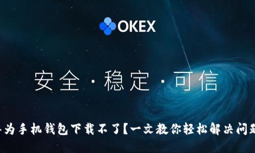 华为手机钱包下载不了？一文教你轻松解决问题！