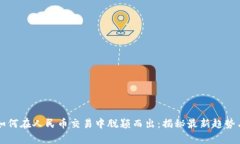 tpWallet如何在人民币交易中脱颖而出：
