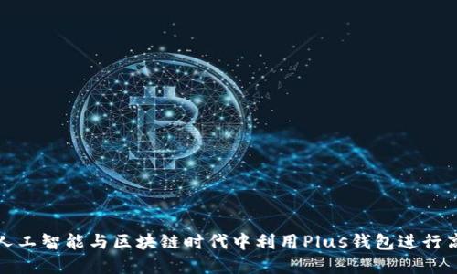 如何在人工智能与区块链时代中利用Plus钱包进行高效投资