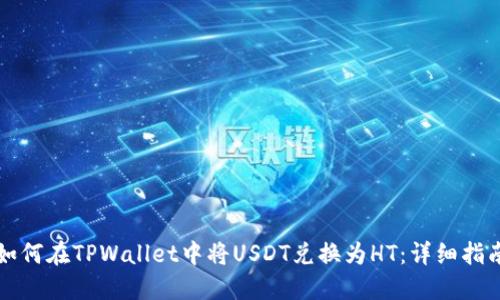 如何在TPWallet中将USDT兑换为HT：详细指南