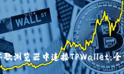 如何在谷歌浏览器中连接TPWallet：全方位指南