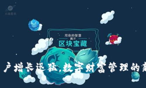 加密钱包用户增长迅猛，数字财富管理的新时代来临！