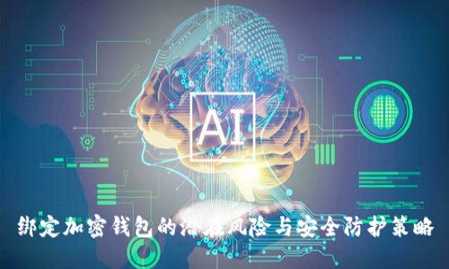 绑定加密钱包的潜在风险与安全防护策略