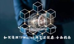 如何清理TPWallet浏览器缓存：全面指南
