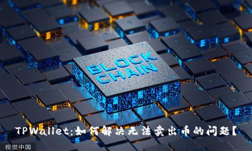 TPWallet：如何解决无法卖出币的问题？