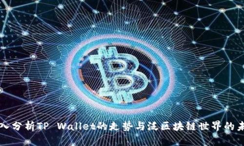 深入分析TP Wallet的走势与泛区块链世界的未来