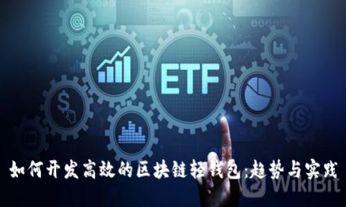 如何开发高效的区块链轻钱包：趋势与实践