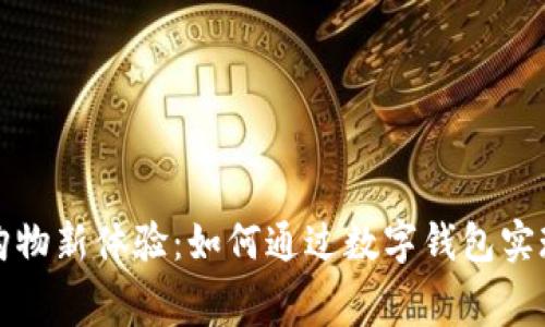 数字钱包购物新体验：如何通过数字钱包实现便捷消费