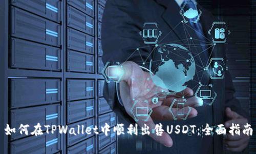 如何在TPWallet中顺利出售USDT：全面指南