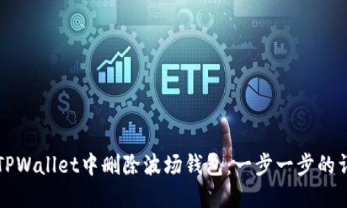 如何在TPWallet中删除波场钱包：一步一步的详细指导