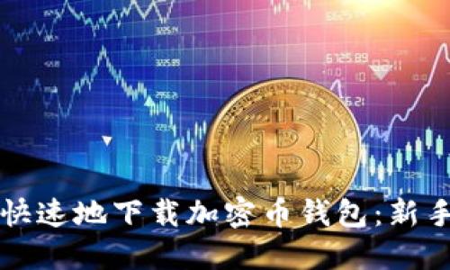 如何安全快速地下载加密币钱包：新手必看指南