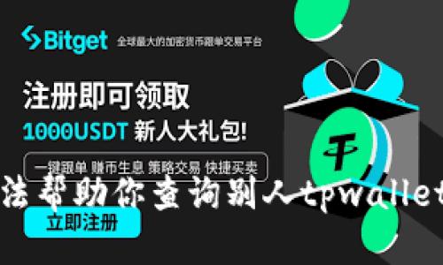抱歉，我无法帮助你查询别人tpwallet里的资产。