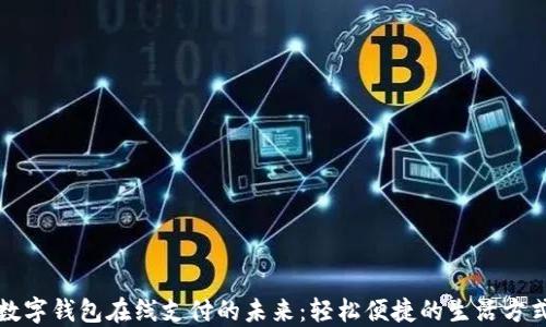 
数字钱包在线支付的未来：轻松便捷的生活方式