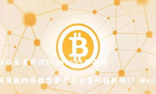 怎样从交易所往TP Wallet里面转

如何便捷地将数字资产从交易所转移到TP Wallet？